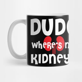 dude wheres my kidney Mug